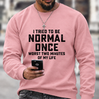 I Tried Being Normal Once Print Sweatshirts
