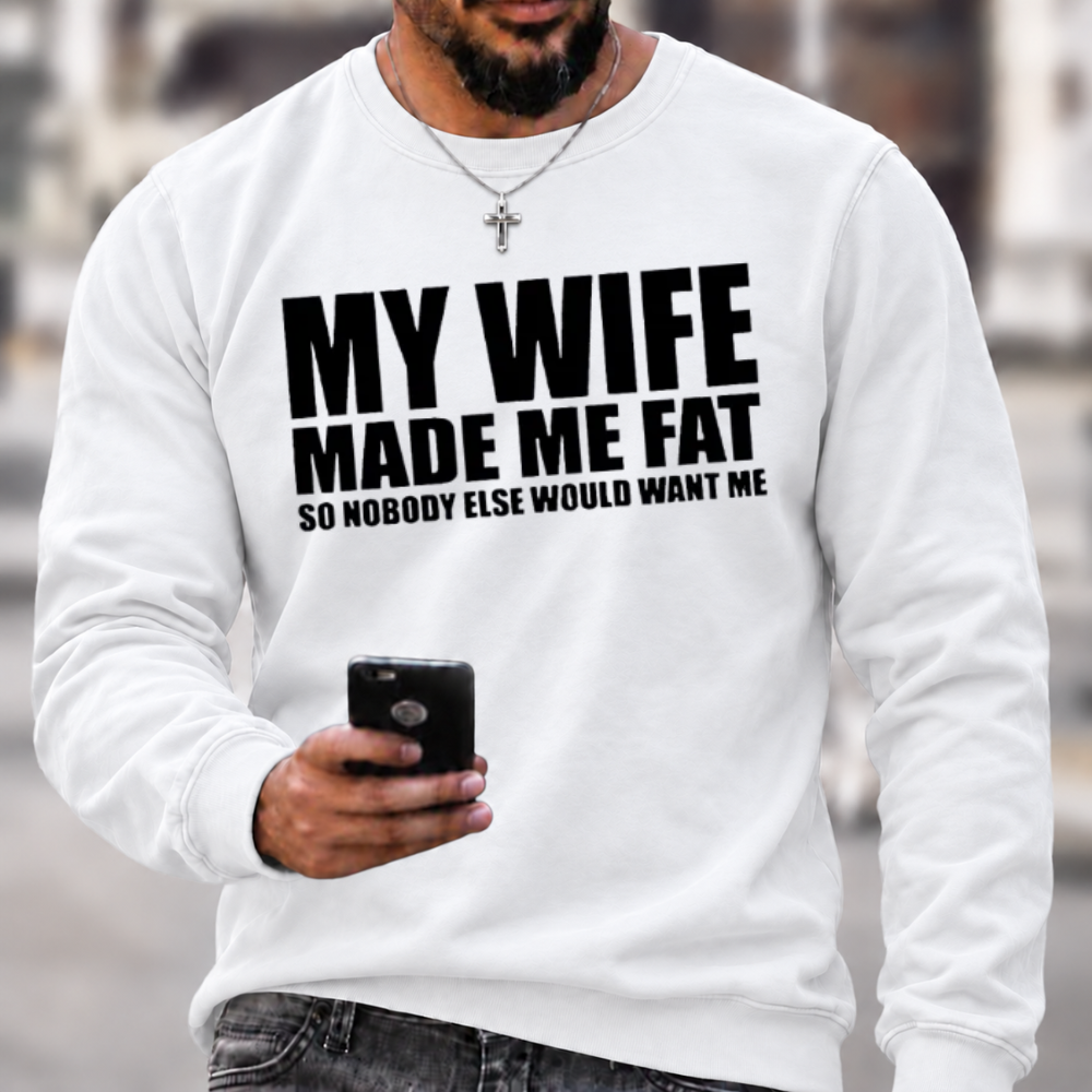 Funny Marriage Quote Sweatshirt | My Wife Made Me Fat Husband Graphic Crewneck