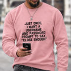 Just Once, I Want A Username & Password Prompt To Say "Close Enough" Sweatshirts