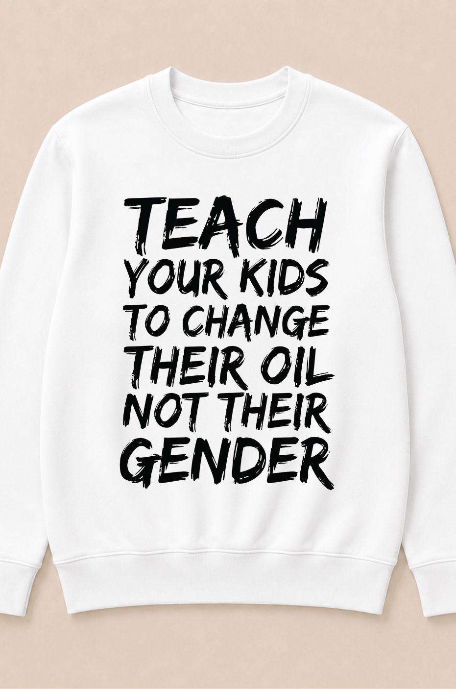 Teach Your Kids to Change Their Oil Not Their Gender (Back) Crewneck Sweatshirt