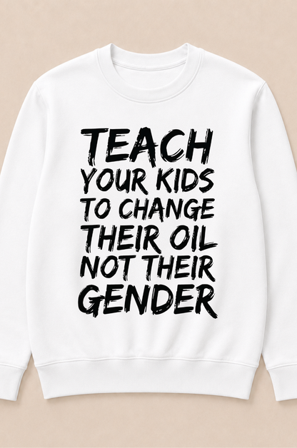 Teach Your Kids to Change Their Oil Not Their Gender (Back) Crewneck Sweatshirt