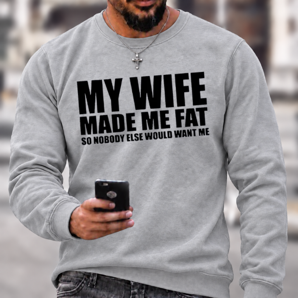 Funny Marriage Quote Sweatshirt | My Wife Made Me Fat Husband Graphic Crewneck