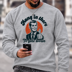 Hang In There It Gets Worse Sarcastic Funny Sweatshirts