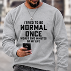 I Tried Being Normal Once Print Sweatshirts