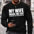 Funny Marriage Quote Sweatshirt | My Wife Made Me Fat Husband Graphic Crewneck