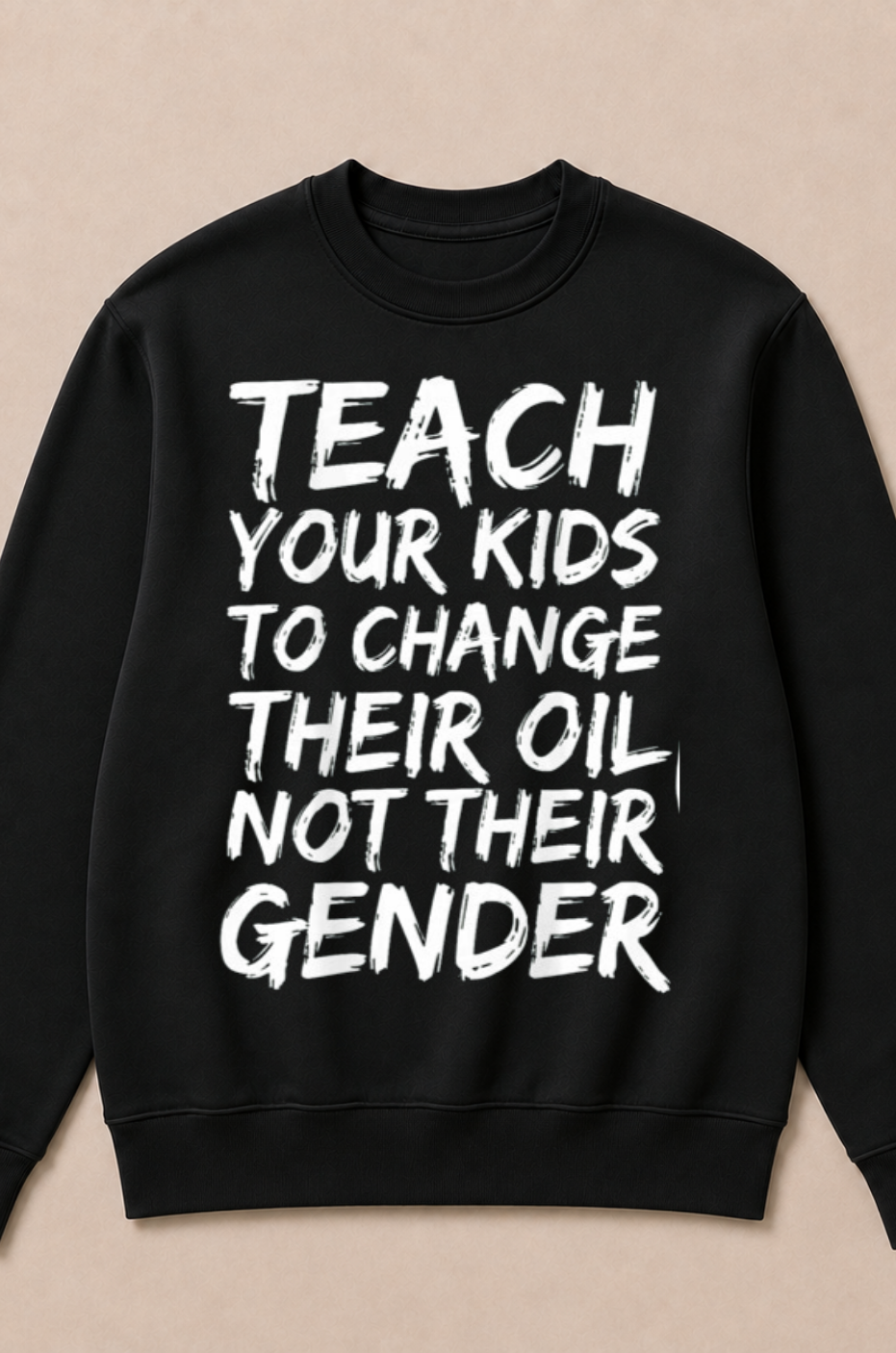 Teach Your Kids to Change Their Oil Not Their Gender (Back) Crewneck Sweatshirt