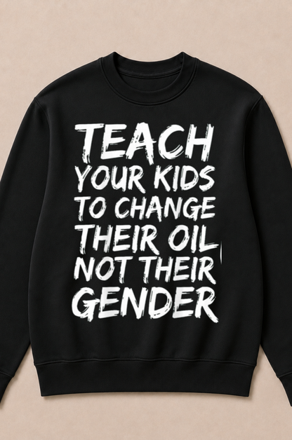 Teach Your Kids to Change Their Oil Not Their Gender (Back) Crewneck Sweatshirt