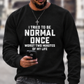 I Tried Being Normal Once Print Sweatshirts
