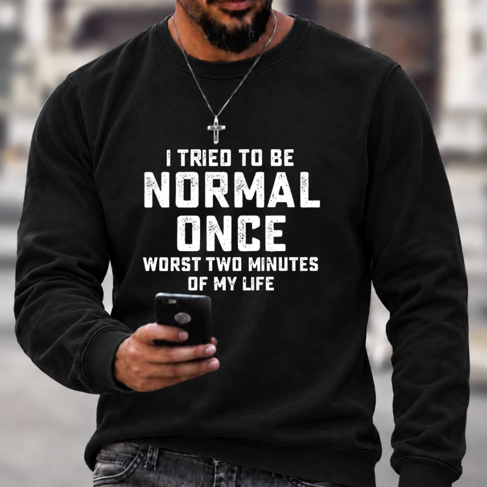 I Tried Being Normal Once Print Sweatshirts