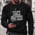 Just Once, I Want A Username & Password Prompt To Say "Close Enough" Sweatshirts