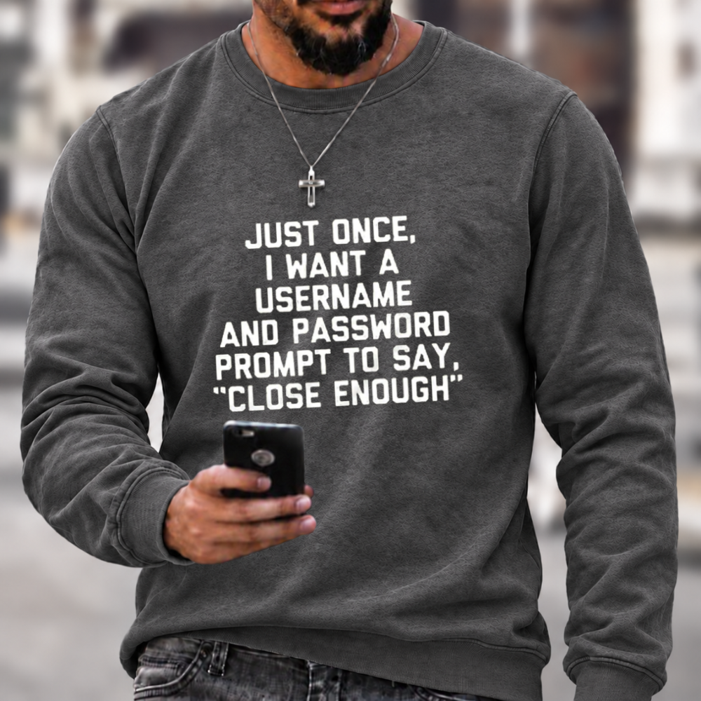 Just Once, I Want A Username & Password Prompt To Say "Close Enough" Sweatshirts