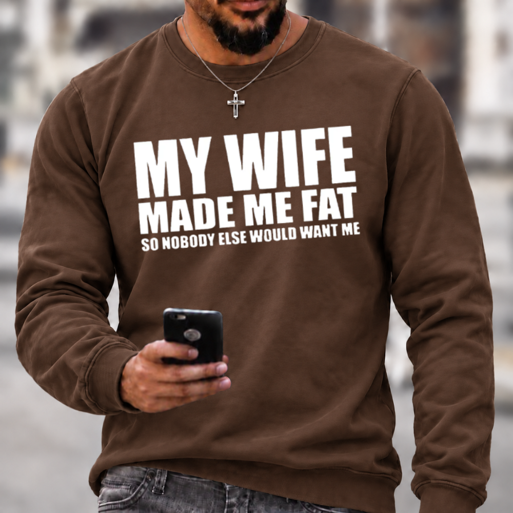 Funny Marriage Quote Sweatshirt | My Wife Made Me Fat Husband Graphic Crewneck