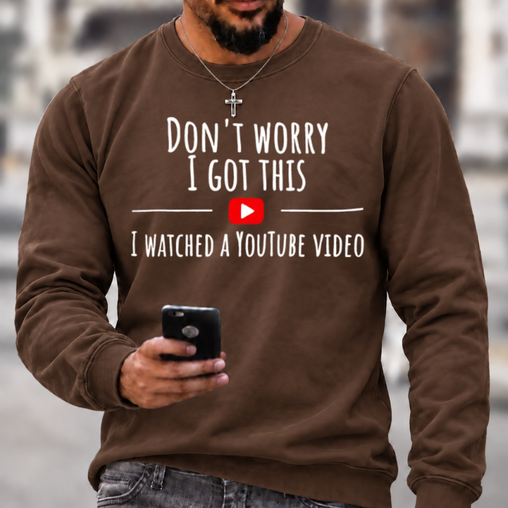 Don't Worry I Got This I Watched A YouTube Video Funny Slang Sweatshirts