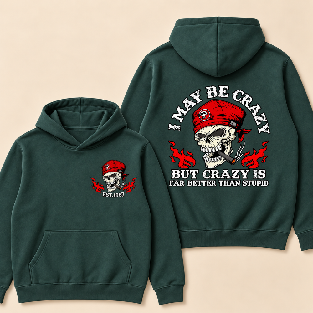 I May Be Crazy But Crazy Is Far Better Than Stupid Hoodie-Custom EST. Year