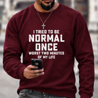I Tried Being Normal Once Print Sweatshirts