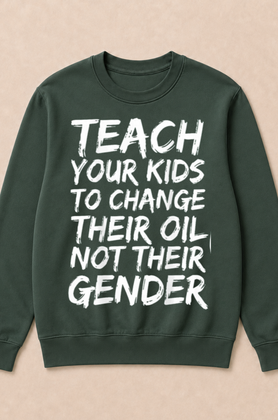 Teach Your Kids to Change Their Oil Not Their Gender (Back) Crewneck Sweatshirt