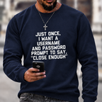 Just Once, I Want A Username & Password Prompt To Say "Close Enough" Sweatshirts