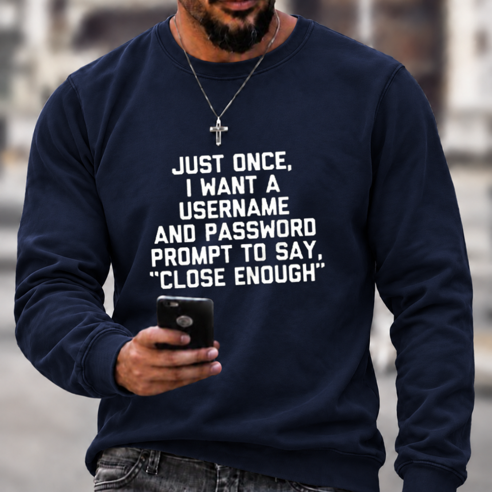 Just Once, I Want A Username & Password Prompt To Say "Close Enough" Sweatshirts