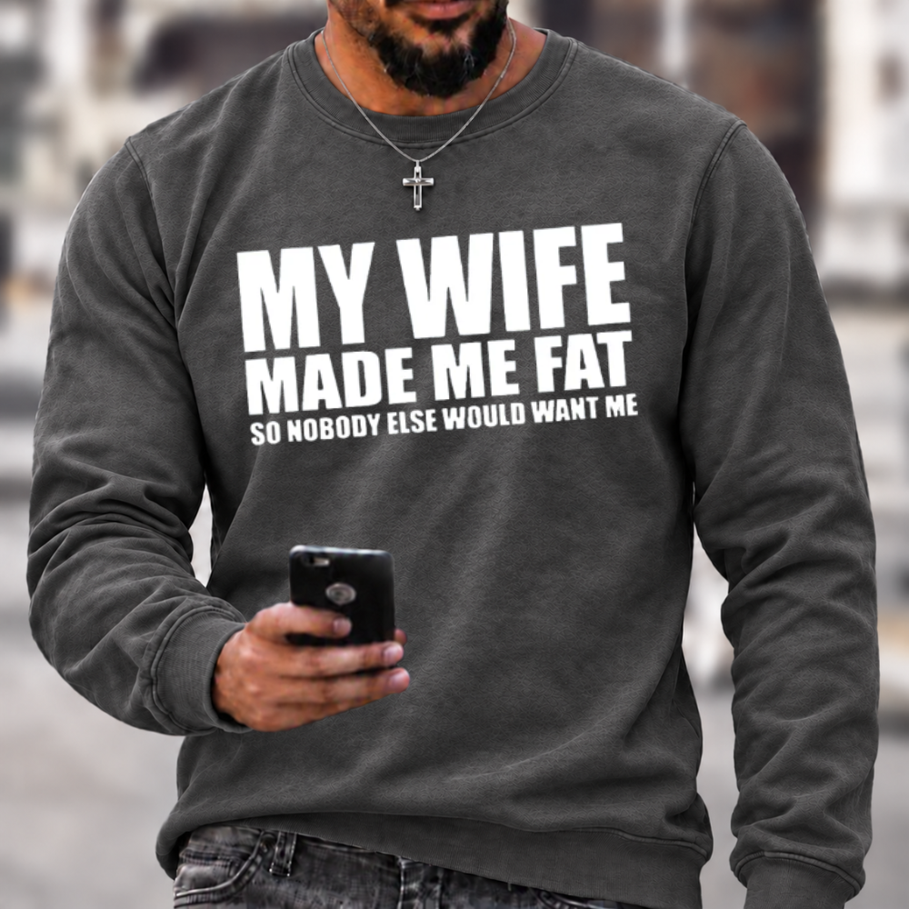 Funny Marriage Quote Sweatshirt | My Wife Made Me Fat Husband Graphic Crewneck