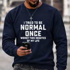 I Tried Being Normal Once Print Sweatshirts