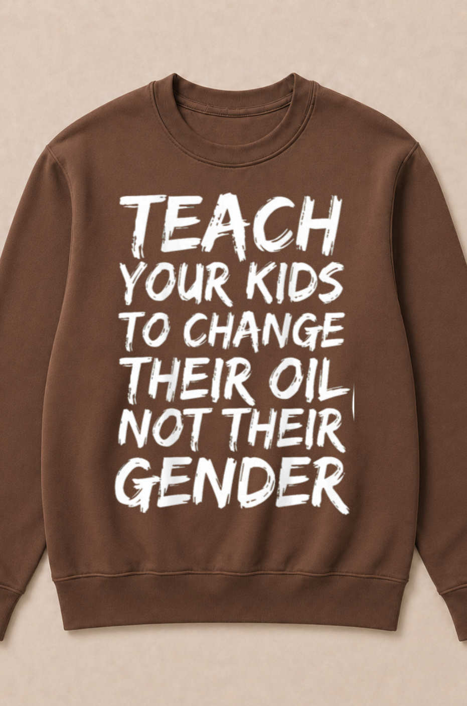 Teach Your Kids to Change Their Oil Not Their Gender (Back) Crewneck Sweatshirt