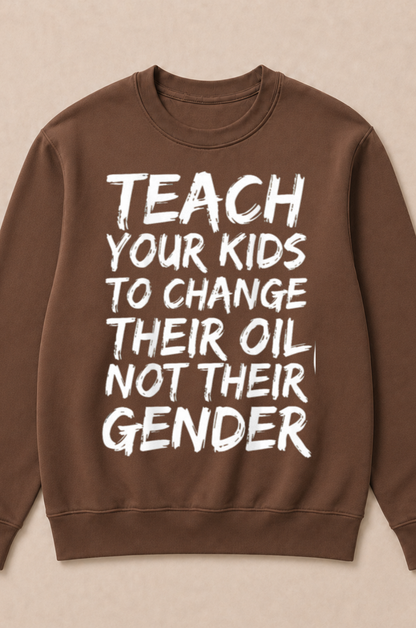 Teach Your Kids to Change Their Oil Not Their Gender (Back) Crewneck Sweatshirt