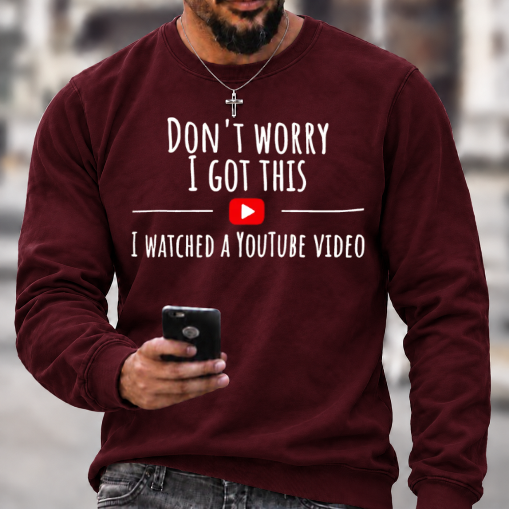 Don't Worry I Got This I Watched A YouTube Video Funny Slang Sweatshirts