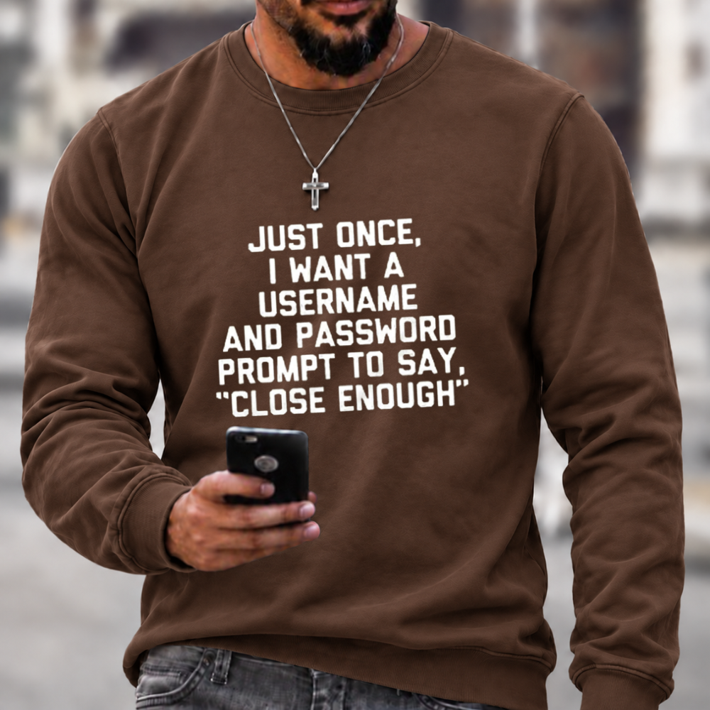 Just Once, I Want A Username & Password Prompt To Say "Close Enough" Sweatshirts