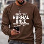 I Tried Being Normal Once Print Sweatshirts