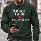 Don't Worry I Got This I Watched A YouTube Video Funny Slang Sweatshirts