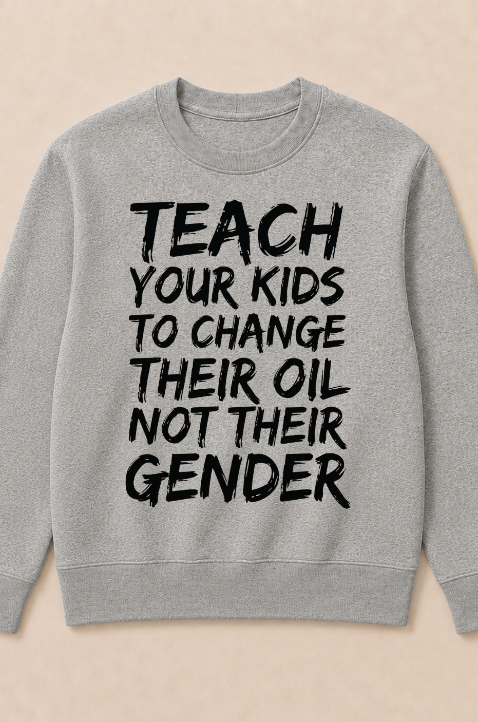 Teach Your Kids to Change Their Oil Not Their Gender (Back) Crewneck Sweatshirt