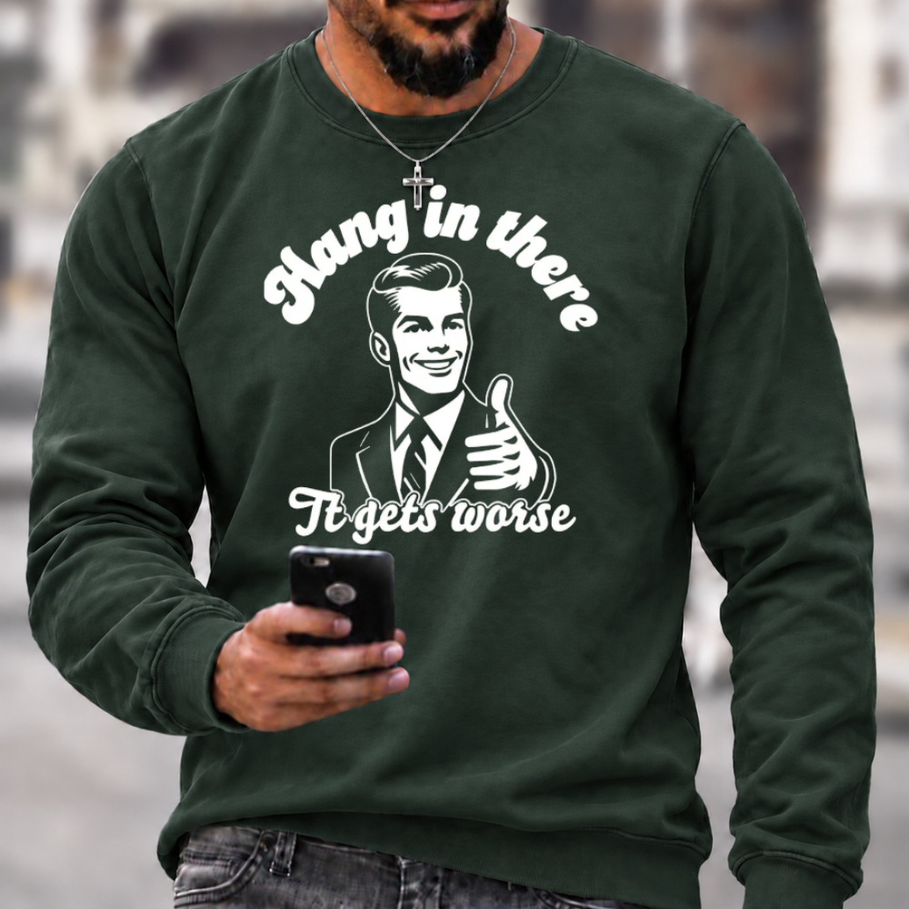 Hang In There It Gets Worse Sarcastic Funny Sweatshirts