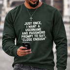 Just Once, I Want A Username & Password Prompt To Say "Close Enough" Sweatshirts