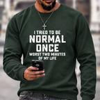 I Tried Being Normal Once Print Sweatshirts