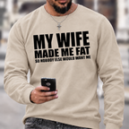 Funny Marriage Quote Sweatshirt | My Wife Made Me Fat Husband Graphic Crewneck