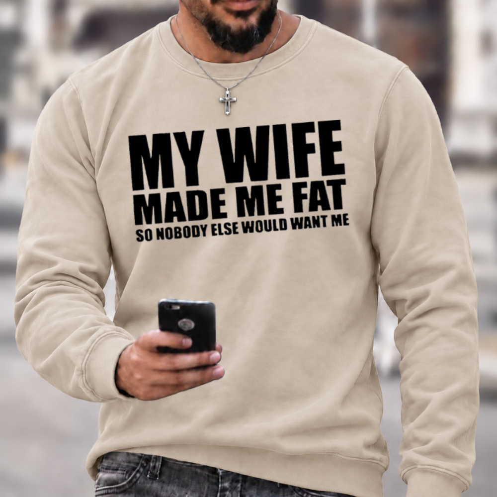 Funny Marriage Quote Sweatshirt | My Wife Made Me Fat Husband Graphic Crewneck