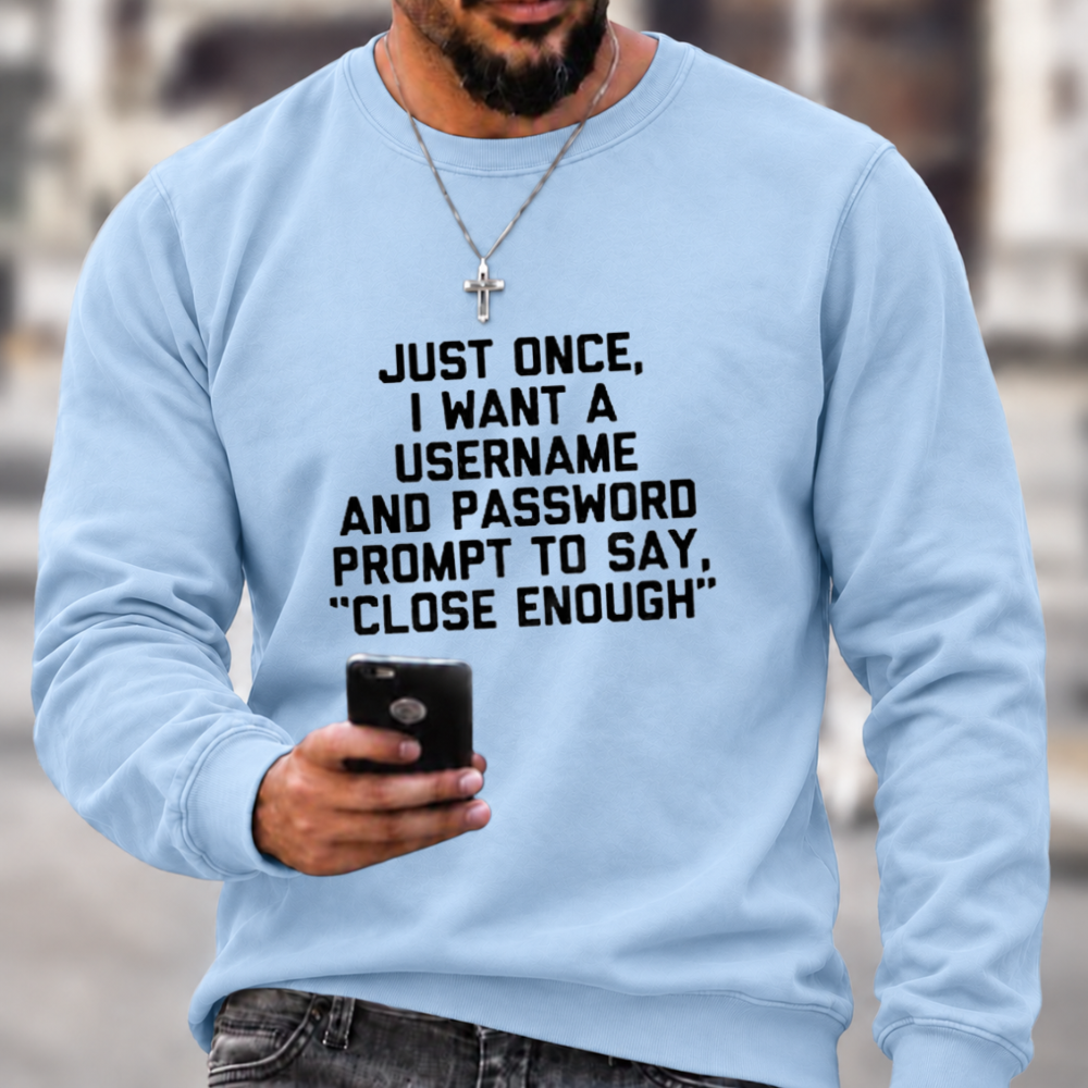 Just Once, I Want A Username & Password Prompt To Say "Close Enough" Sweatshirts