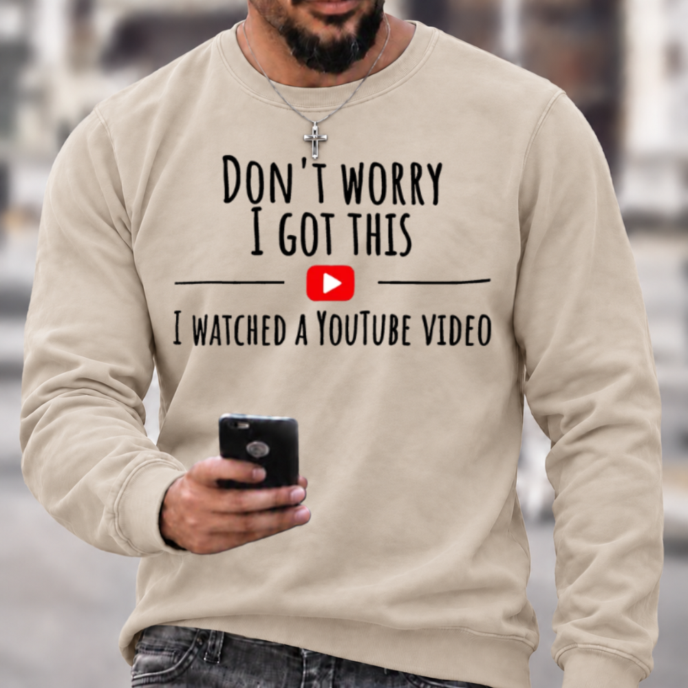 Don't Worry I Got This I Watched A YouTube Video Funny Slang Sweatshirts