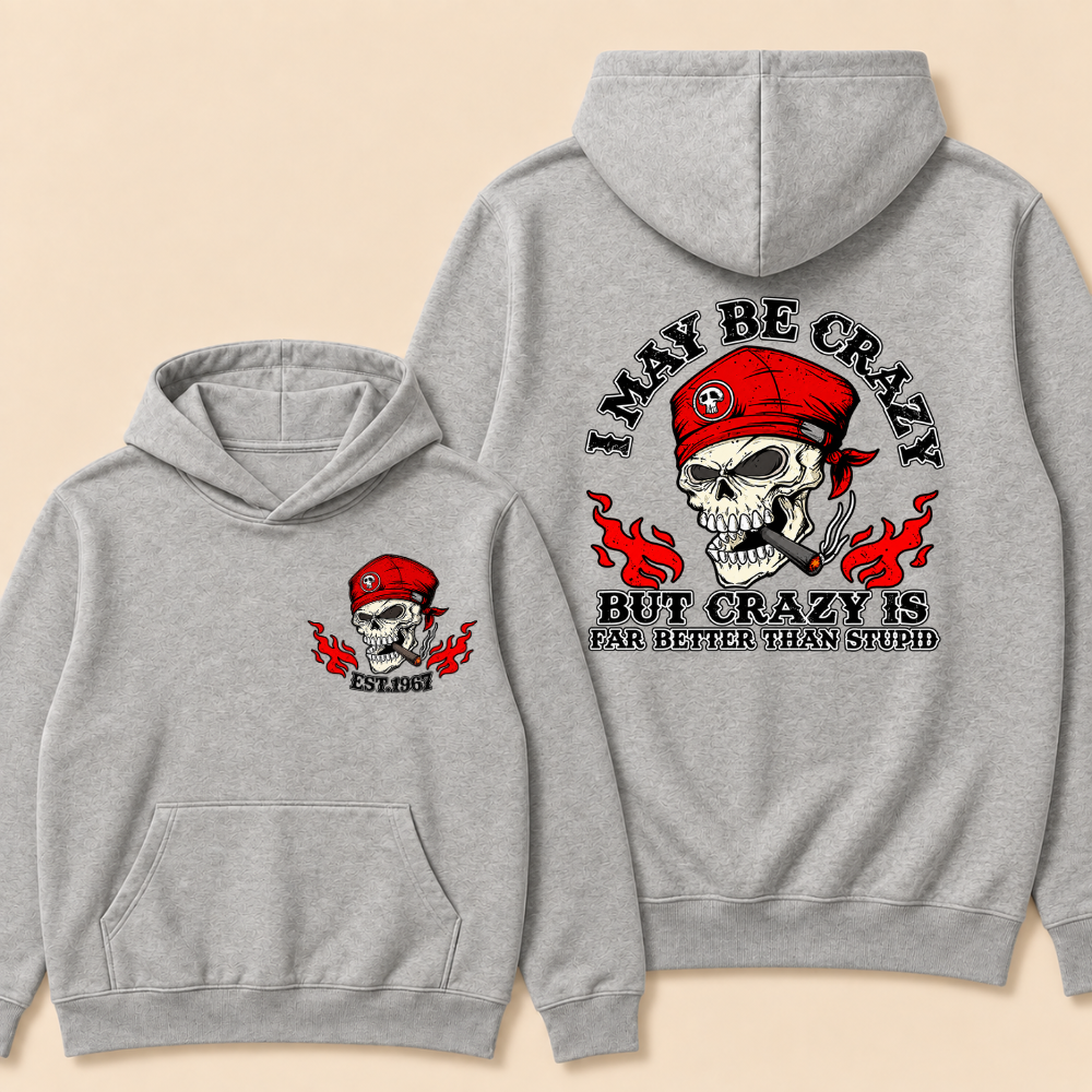 I May Be Crazy But Crazy Is Far Better Than Stupid Hoodie-Custom EST. Year