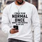 I Tried Being Normal Once Print Sweatshirts