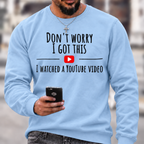 Don't Worry I Got This I Watched A YouTube Video Funny Slang Sweatshirts