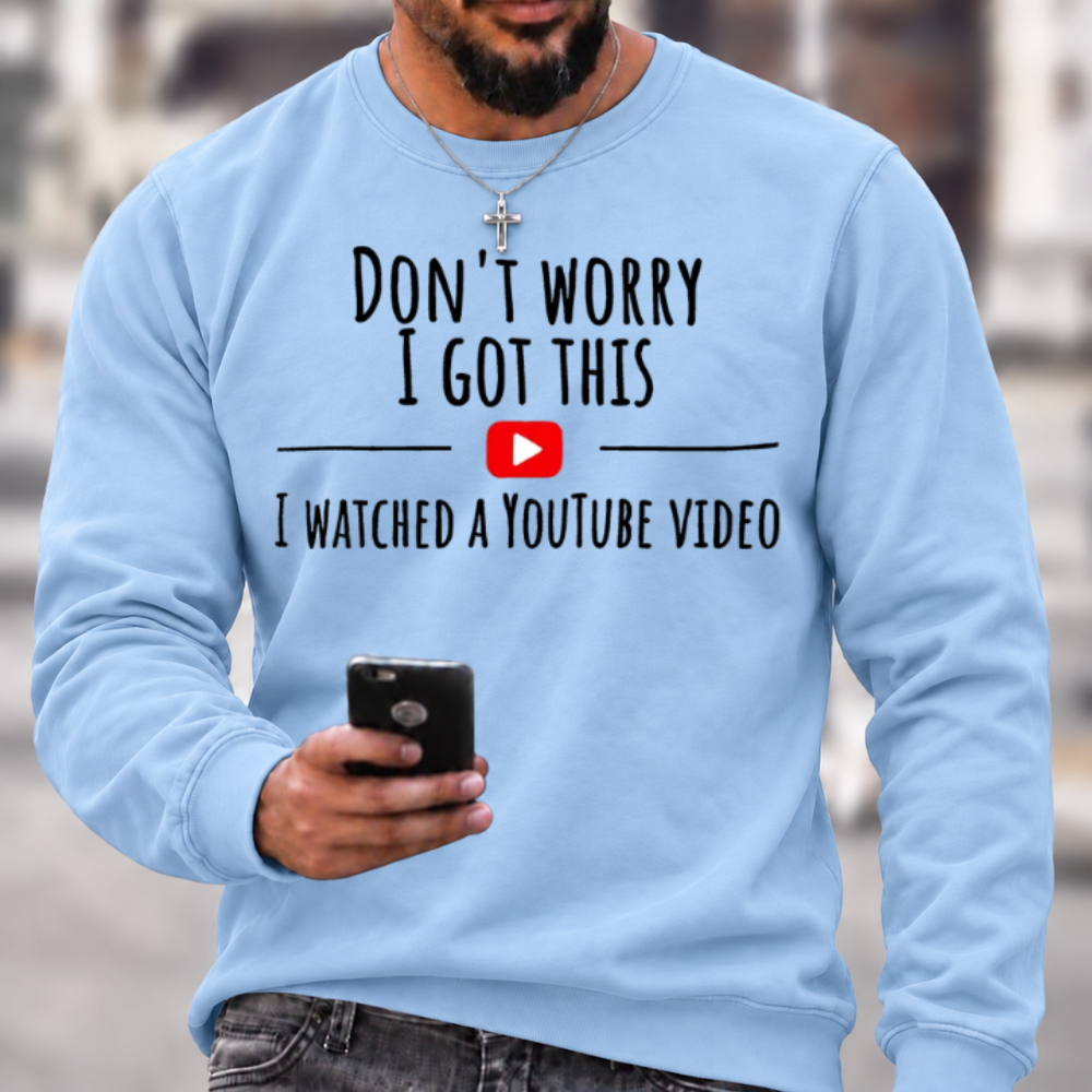 Don't Worry I Got This I Watched A YouTube Video Funny Slang Sweatshirts