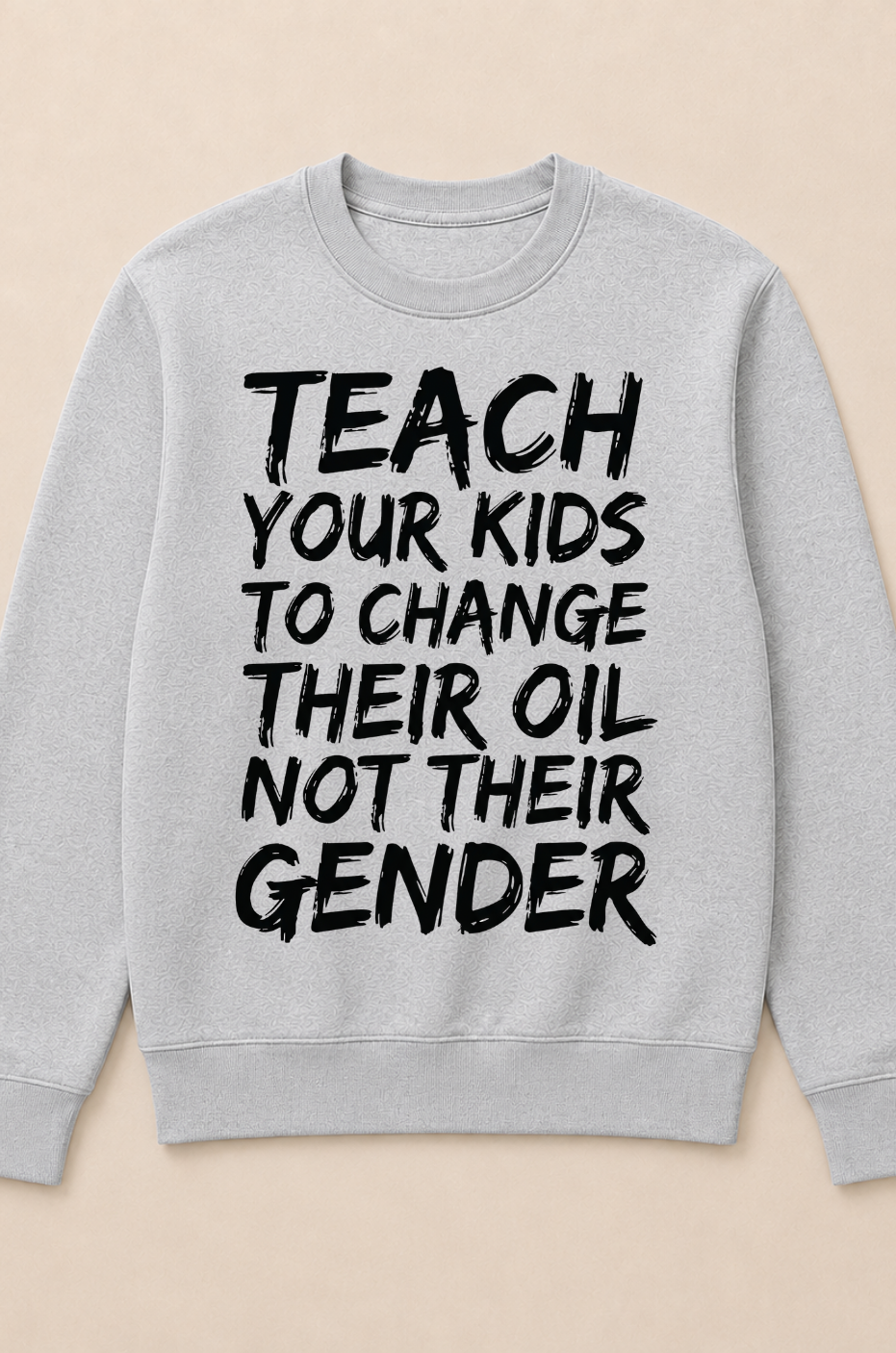 Teach Your Kids to Change Their Oil Not Their Gender (Back) Crewneck Sweatshirt