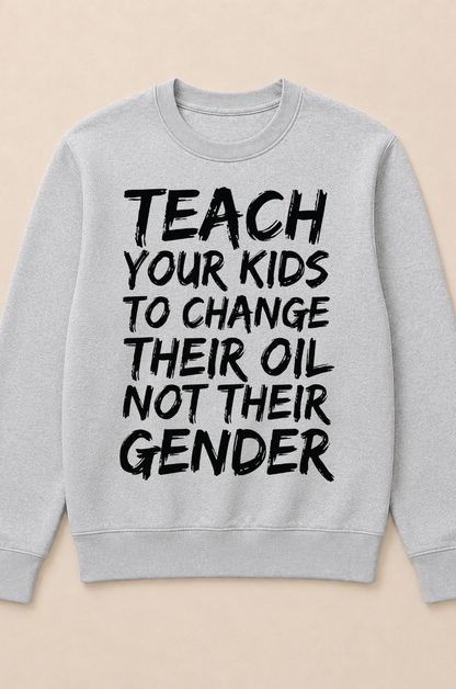 Teach Your Kids to Change Their Oil Not Their Gender (Back) Crewneck Sweatshirt