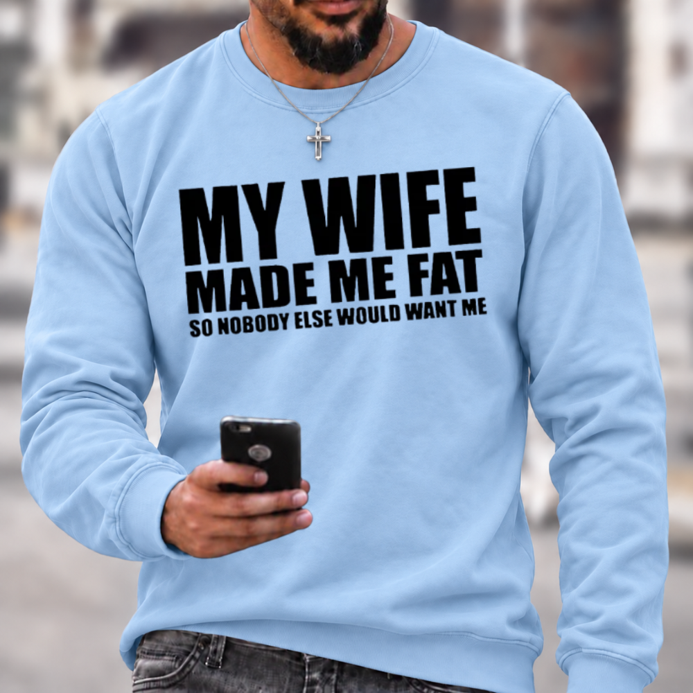 Funny Marriage Quote Sweatshirt | My Wife Made Me Fat Husband Graphic Crewneck