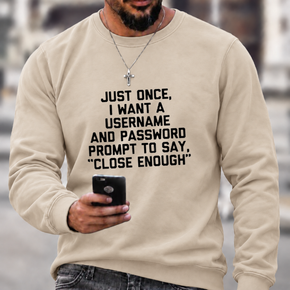 Just Once, I Want A Username & Password Prompt To Say "Close Enough" Sweatshirts