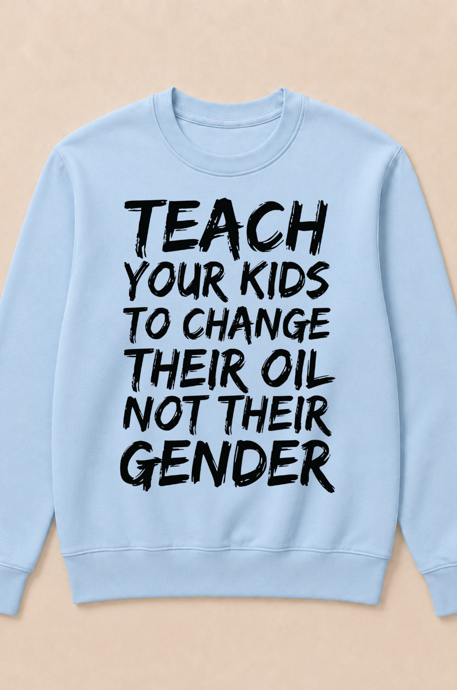 Teach Your Kids to Change Their Oil Not Their Gender (Back) Crewneck Sweatshirt