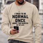 I Tried Being Normal Once Print Sweatshirts