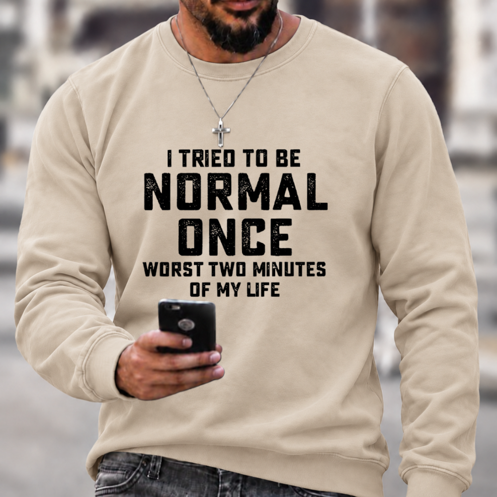 I Tried Being Normal Once Print Sweatshirts
