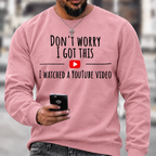 Don't Worry I Got This I Watched A YouTube Video Funny Slang Sweatshirts